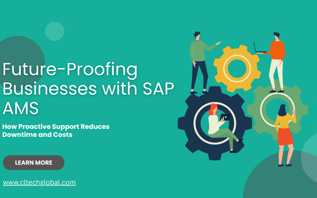 Future-Proofing Businesses with SAP AMS: How Proactive Support Reduces Downtime and Costs